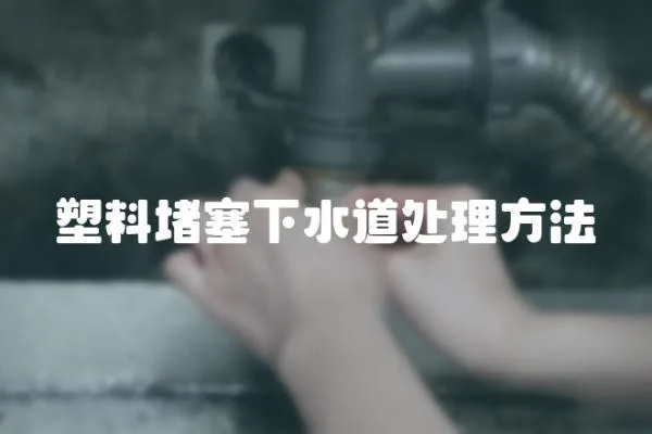 塑料堵塞下水道處理方法