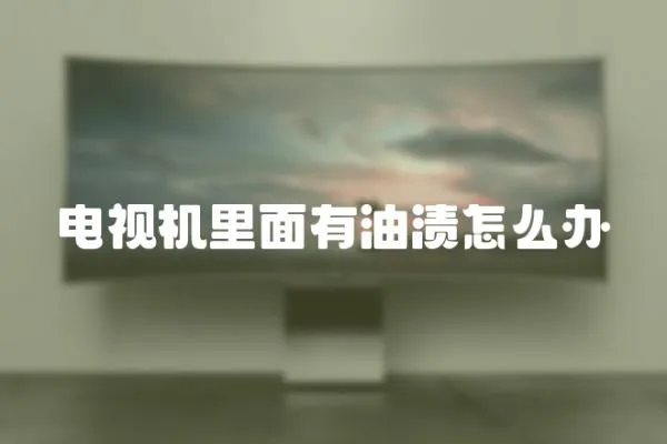 電視機里面有油漬怎么辦