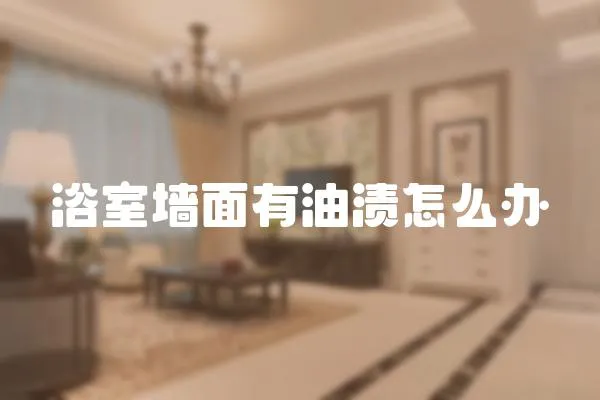 浴室墻面有油漬怎么辦