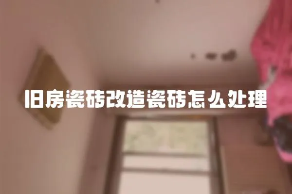 舊房瓷磚改造瓷磚怎么處理