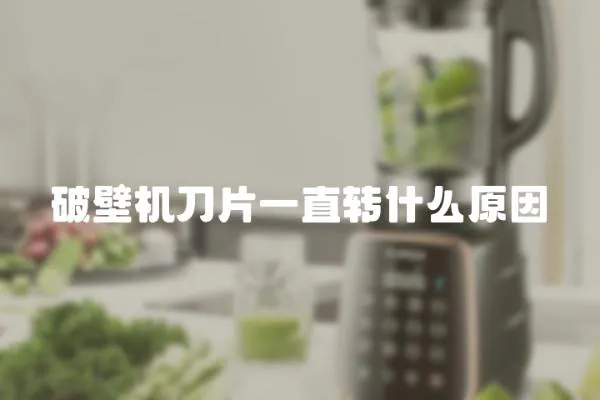 破壁機刀片一直轉什么原因