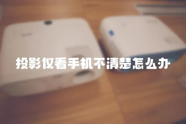 投影儀看手機不清楚怎么辦