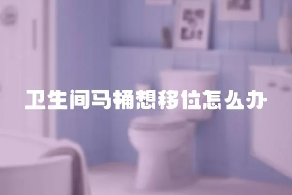 衛生間馬桶想移位怎么辦