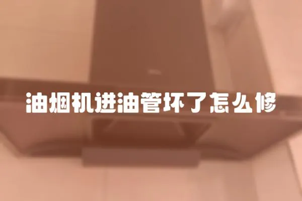 油煙機進油管壞了怎么修