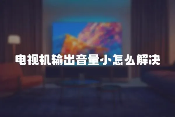 电视机输出音量小怎么解决