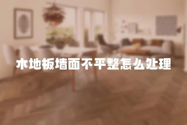 木地板墻面不平整怎么處理