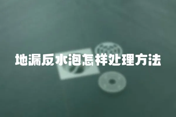 地漏反水泡怎樣處理方法