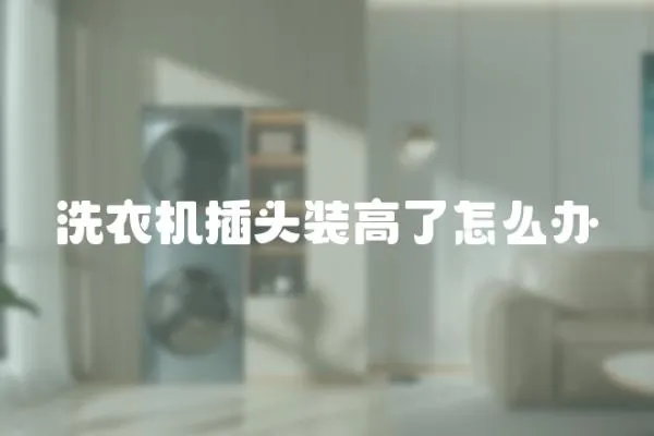 洗衣機(jī)插頭裝高了怎么辦