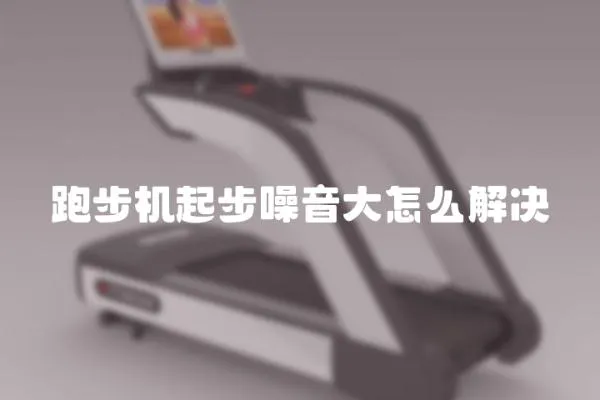 跑步機(jī)起步噪音大怎么解決