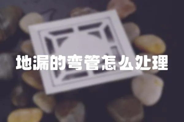 地漏的彎管怎么處理