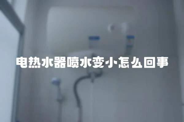 電熱水器噴水變小怎么回事