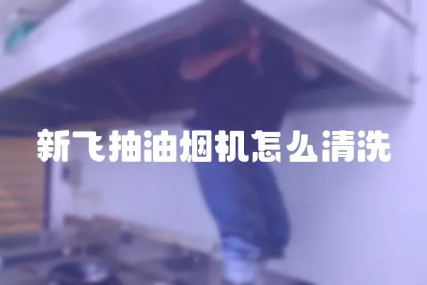 新飛抽油煙機(jī)怎么清洗