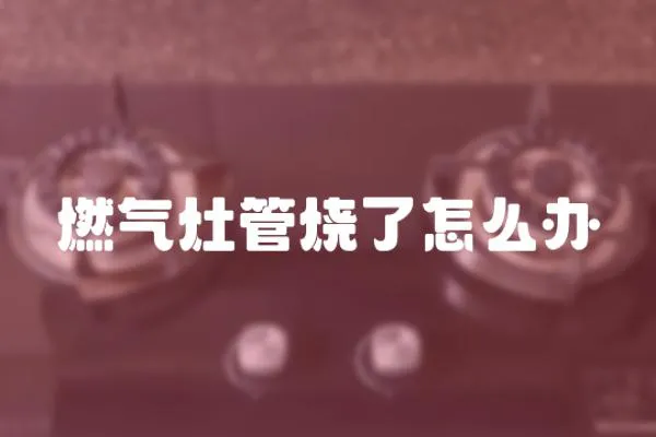 燃氣灶管燒了怎么辦