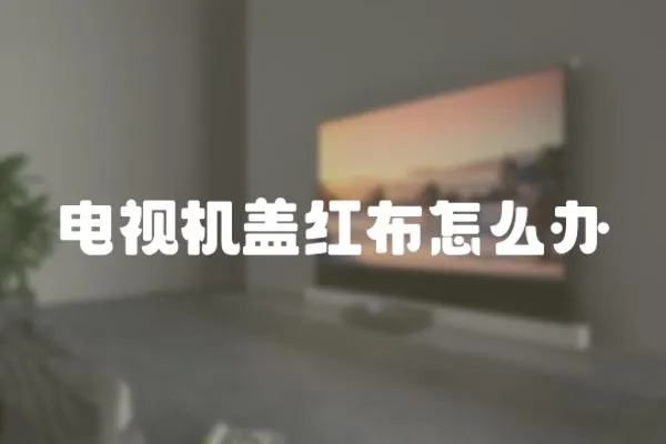 電視機蓋紅布怎么辦