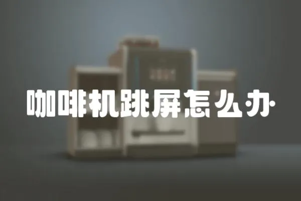 咖啡機跳屏怎么辦