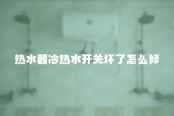 熱水器冷熱水開關壞了怎么修