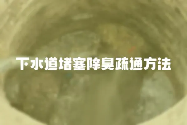 下水道堵塞除臭疏通方法