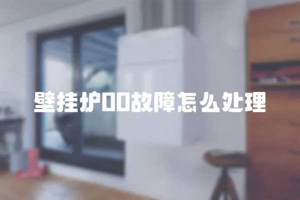 壁掛爐00故障怎么處理