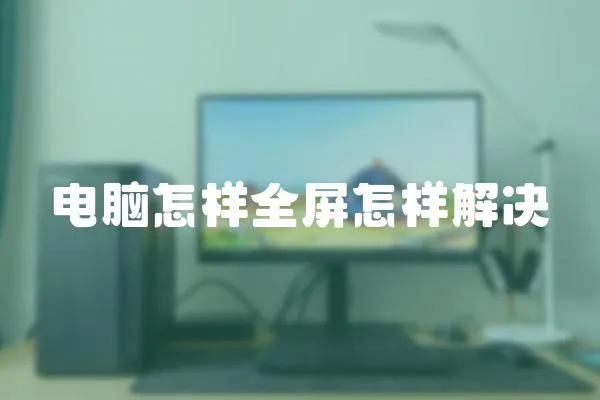 電腦怎樣全屏怎樣解決