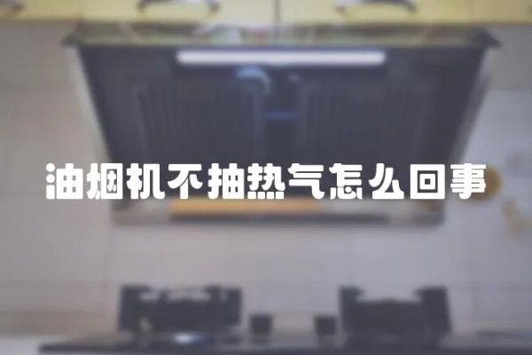 油煙機不抽熱氣怎么回事