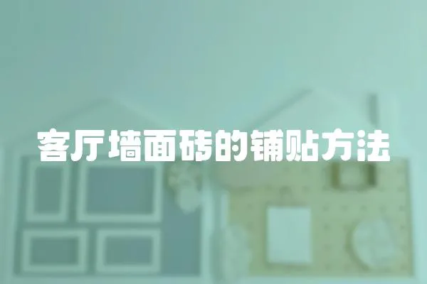 客廳墻面磚的鋪貼方法
