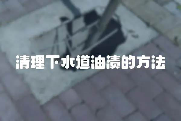 清理下水道油漬的方法