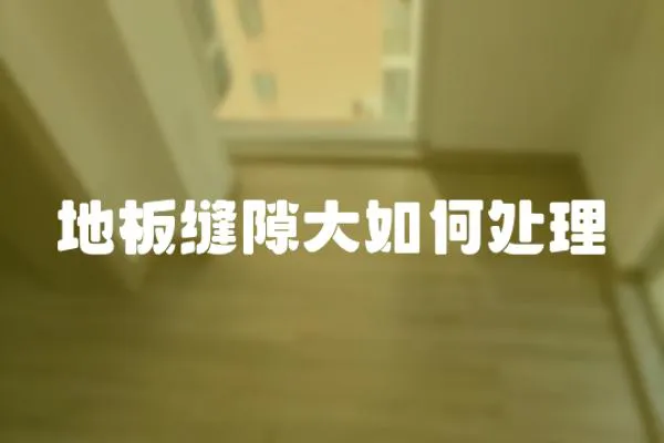 地板縫隙大如何處理