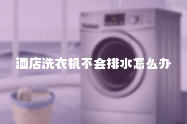 酒店洗衣機不會排水怎么辦