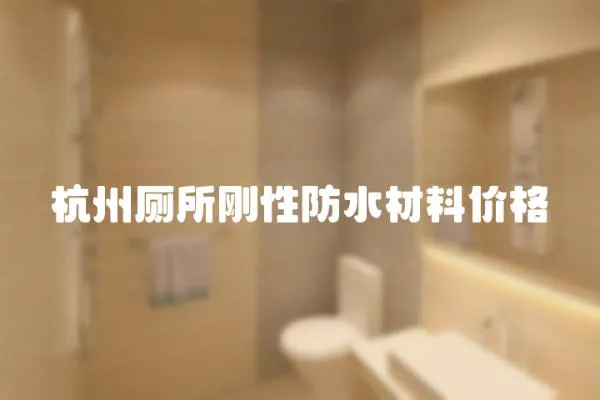 杭州廁所剛性防水材料價格