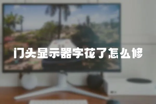 門頭顯示器字花了怎么修
