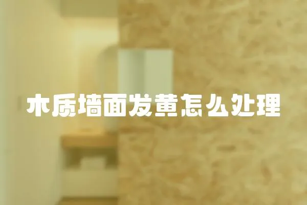 木質(zhì)墻面發(fā)黃怎么處理