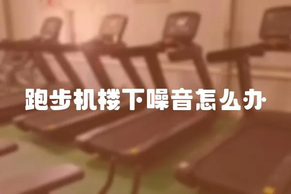 跑步機樓下噪音怎么辦