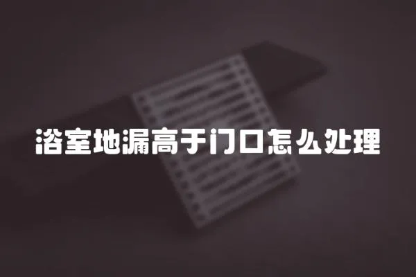 浴室地漏高于門(mén)口怎么處理