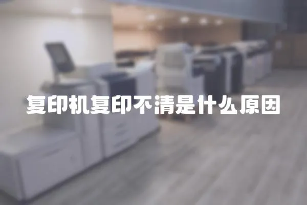 復(fù)印機(jī)復(fù)印不清是什么原因