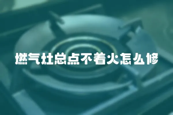 燃氣灶總點不著火怎么修