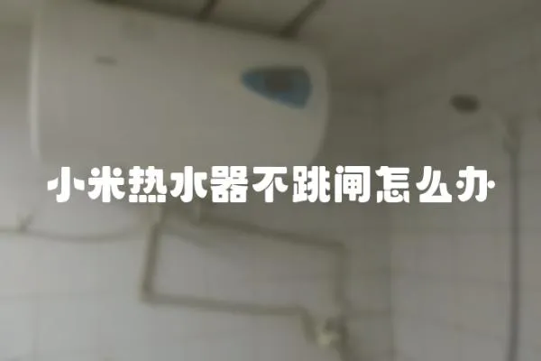 小米熱水器不跳閘怎么辦