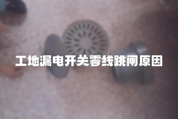 工地漏電開關零線跳閘原因