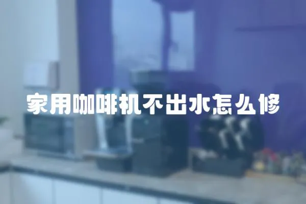 家用咖啡機不出水怎么修
