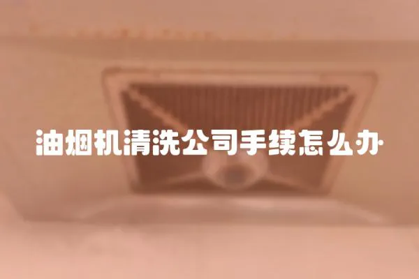 油煙機清洗公司手續怎么辦