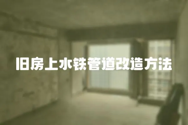 舊房上水鐵管道改造方法