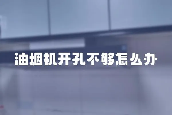 油煙機開孔不夠怎么辦