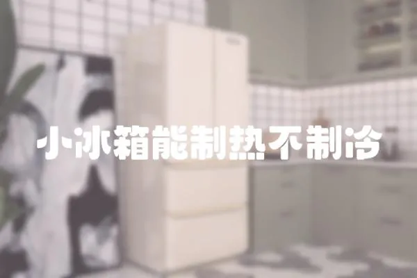 小冰箱能制熱不制冷