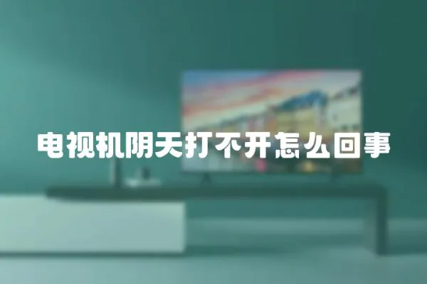 電視機陰天打不開怎么回事