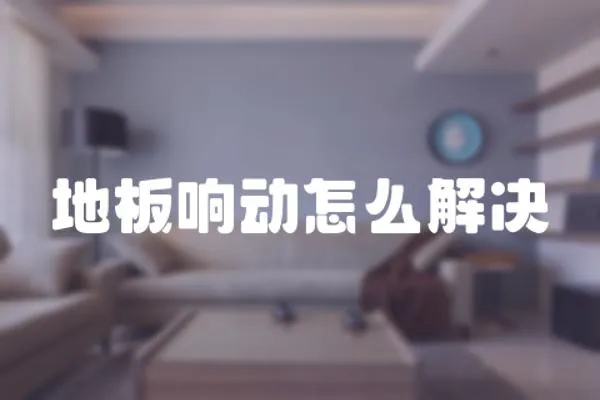 地板響動怎么解決