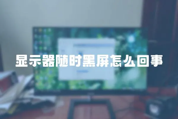 顯示器隨時黑屏怎么回事