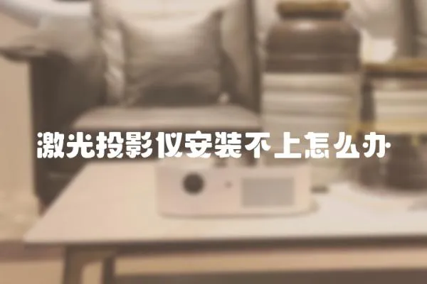 激光投影儀安裝不上怎么辦