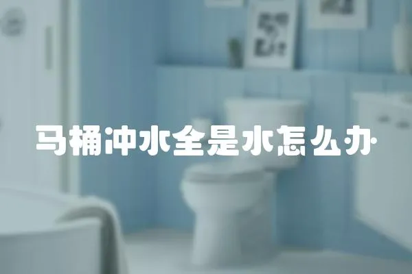 馬桶沖水全是水怎么辦