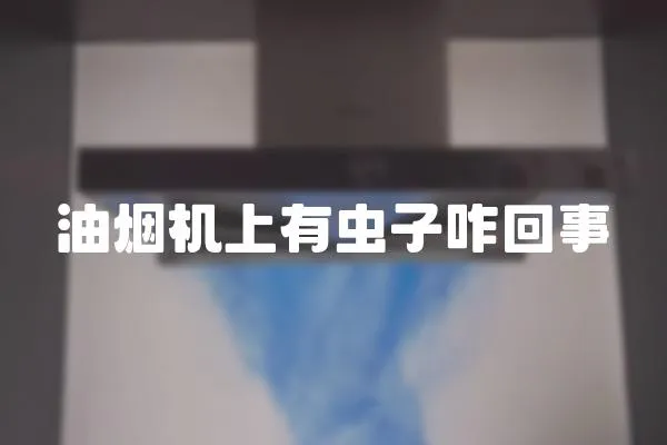 油煙機上有蟲子咋回事
