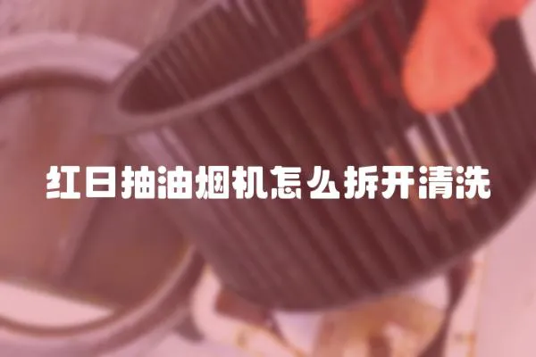紅日抽油煙機怎么拆開清洗