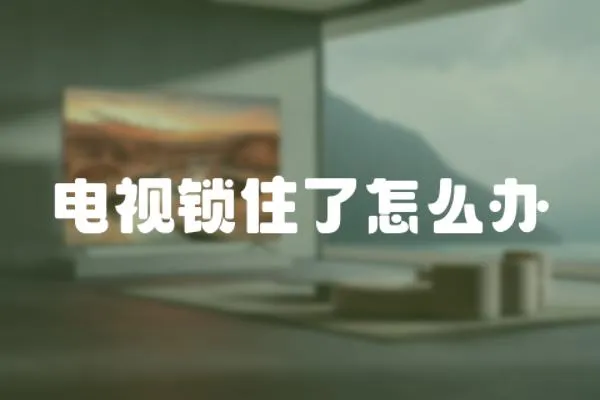 電視鎖住了怎么辦